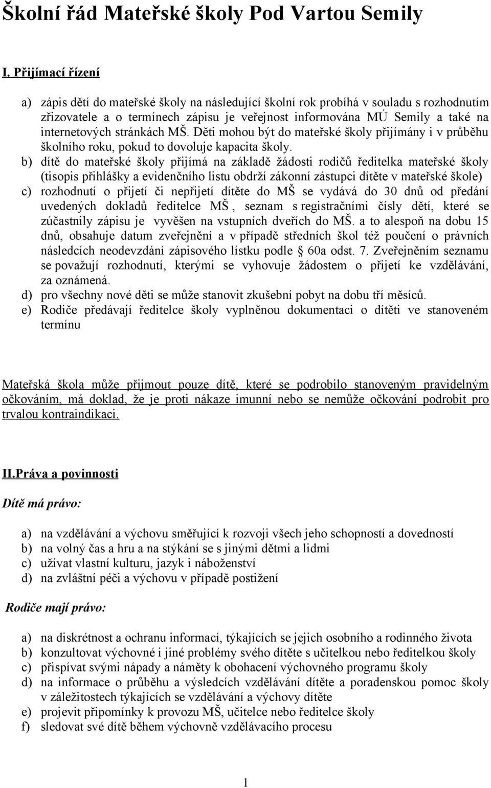 stránkách MŠ. Děti mohou být do mateřské školy přijímány i v průběhu školního roku, pokud to dovoluje kapacita školy.