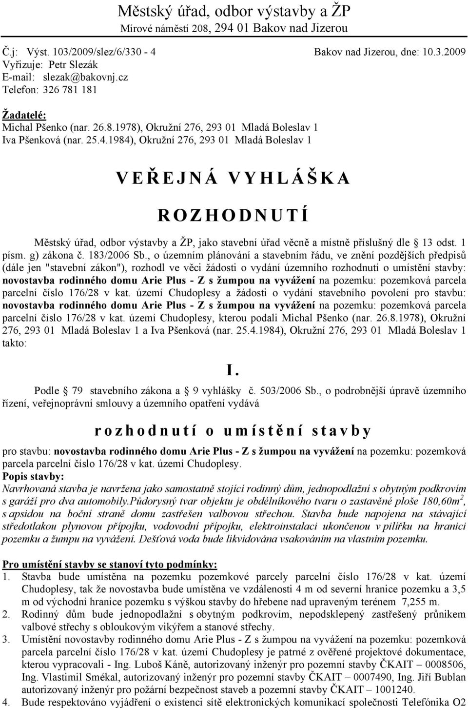 1984), Okružní 276, 293 01 Mladá Boleslav 1 V E Ř E J N Á V Y H L Á Š K A R O Z H O D N U T Í Městský úřad, odbor výstavby a ŽP, jako stavební úřad věcně a místně příslušný dle 13 odst. 1 písm.