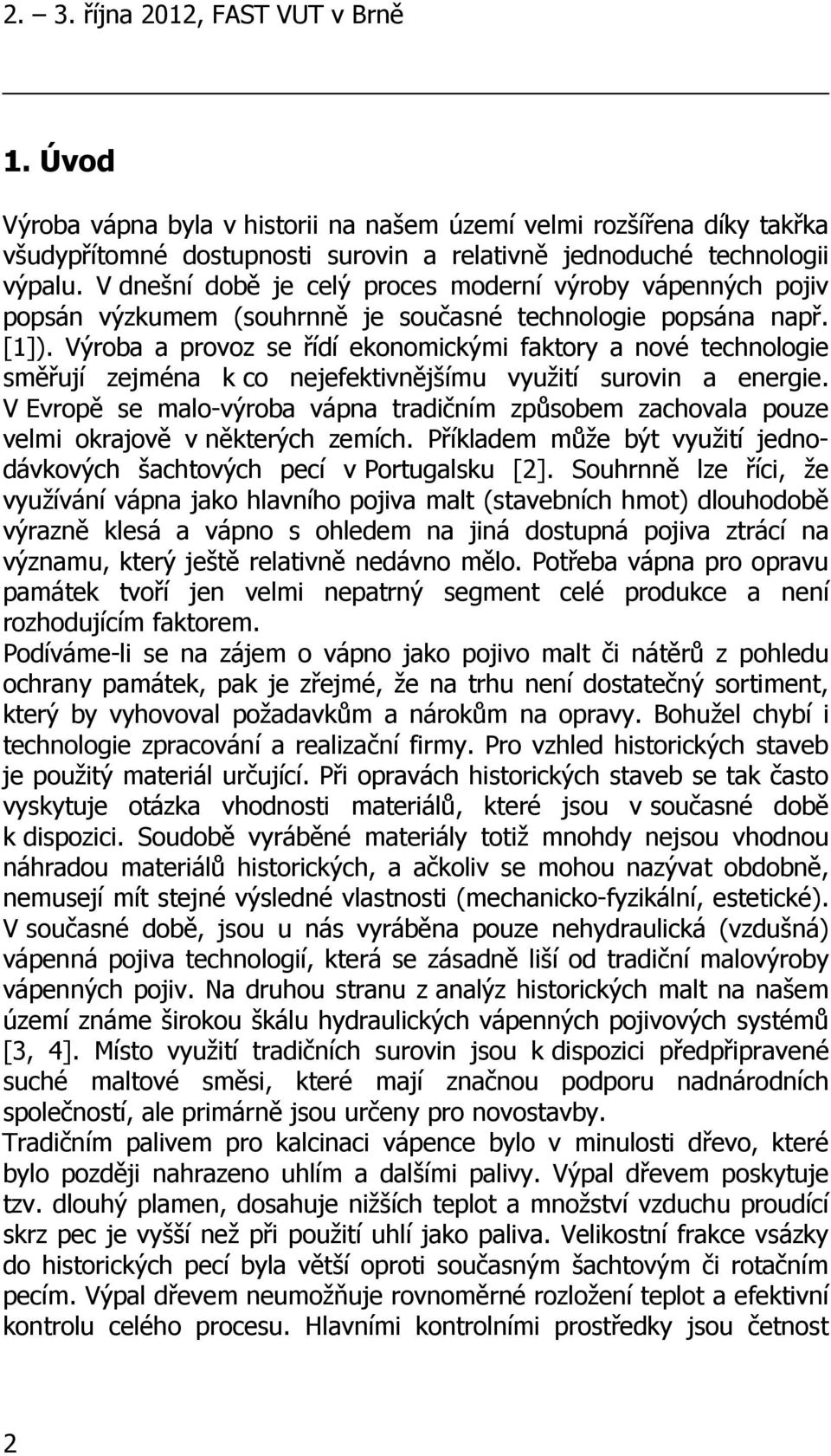 Výroba a provoz se řídí ekonomickými faktory a nové technologie směřují zejména k co nejefektivnějšímu využití surovin a energie.