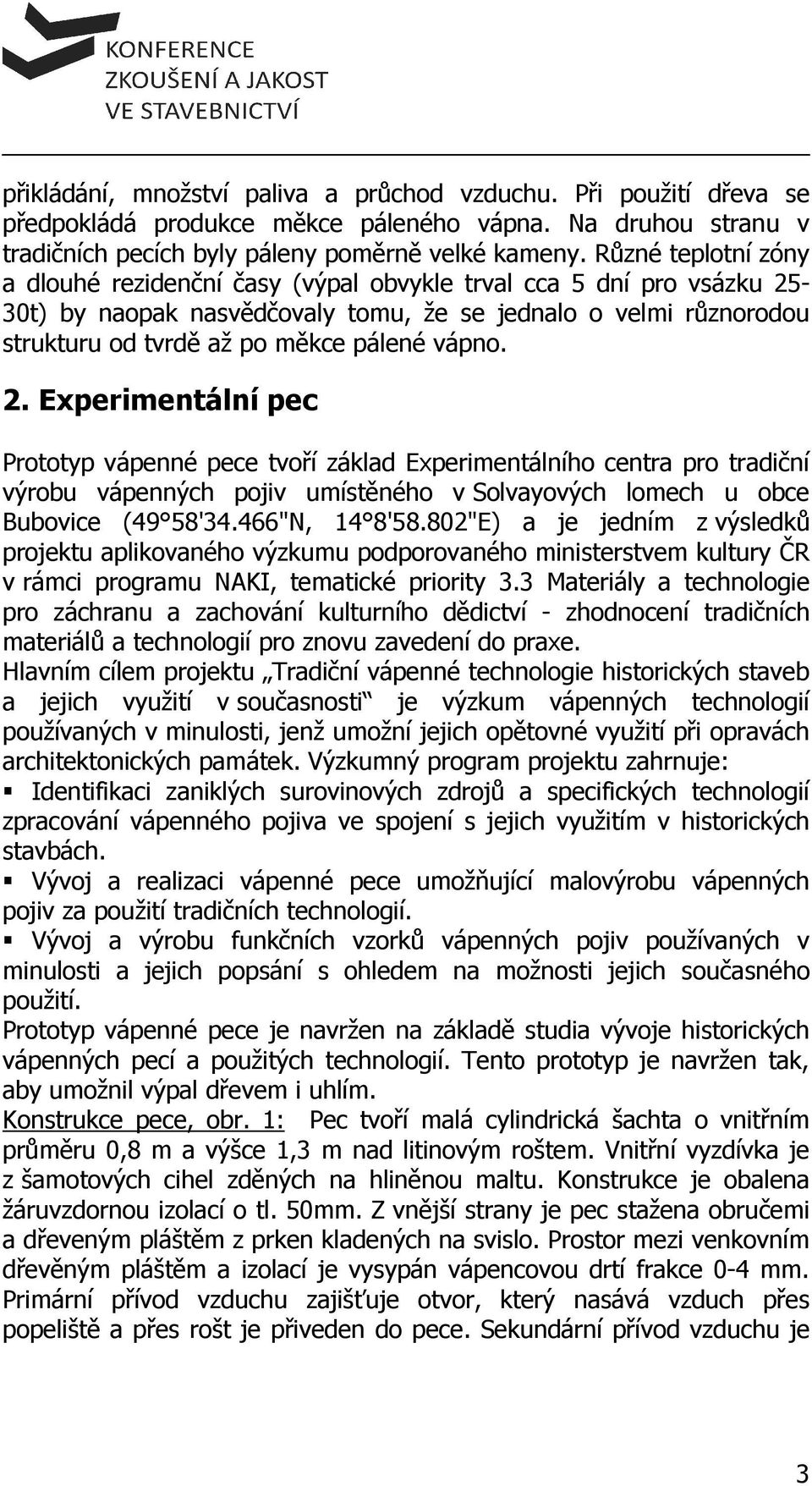 vápno. 2. Experimentální pec Prototyp vápenné pece tvoří základ Experimentálního centra pro tradiční výrobu vápenných pojiv umístěného v Solvayových lomech u obce Bubovice (49 58'34.466"N, 14 8'58.