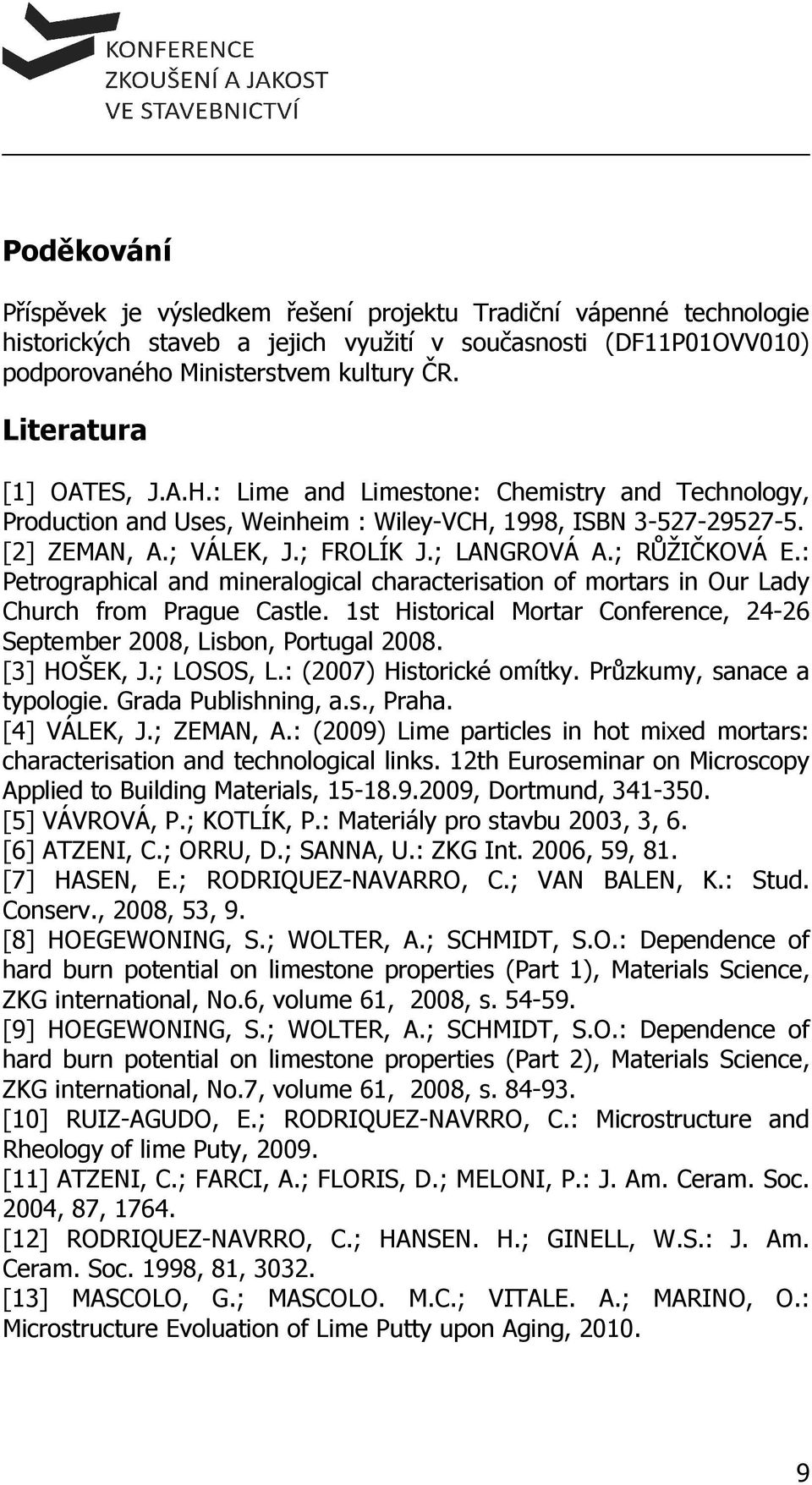 ; RŮŽIČKOVÁ E.: Petrographical and mineralogical characterisation of mortars in Our Lady Church from Prague Castle. 1st Historical Mortar Conference, 24-26 September 2008, Lisbon, Portugal 2008.
