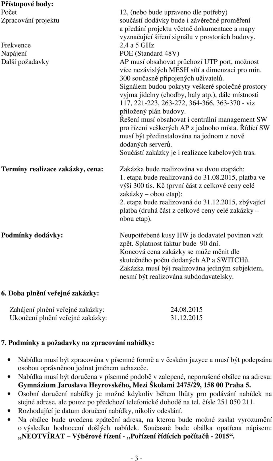 300 současně připojených uživatelů. Signálem budou pokryty veškeré společné prostory vyjma jídelny (chodby, haly atp.