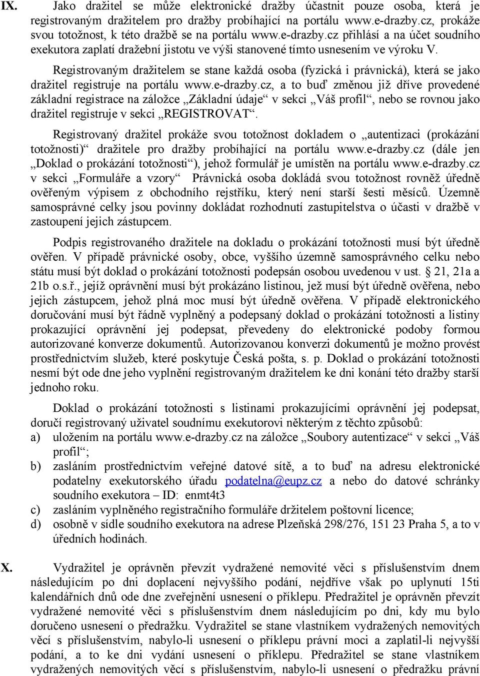 Registrovaným dražitelem se stane každá osoba (fyzická i právnická), která se jako dražitel registruje na portálu www.e-drazby.