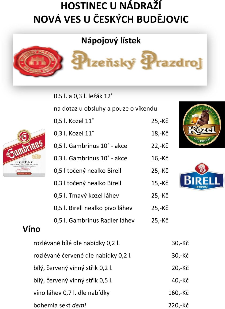 Tmavý kozel láhev 25,-Kč 0,5 l. Birell nealko pivo láhev 25,-Kč 0,5 l. Gambrinus Radler láhev 25,-Kč rozlévané bílé dle nabídky 0,2 l.