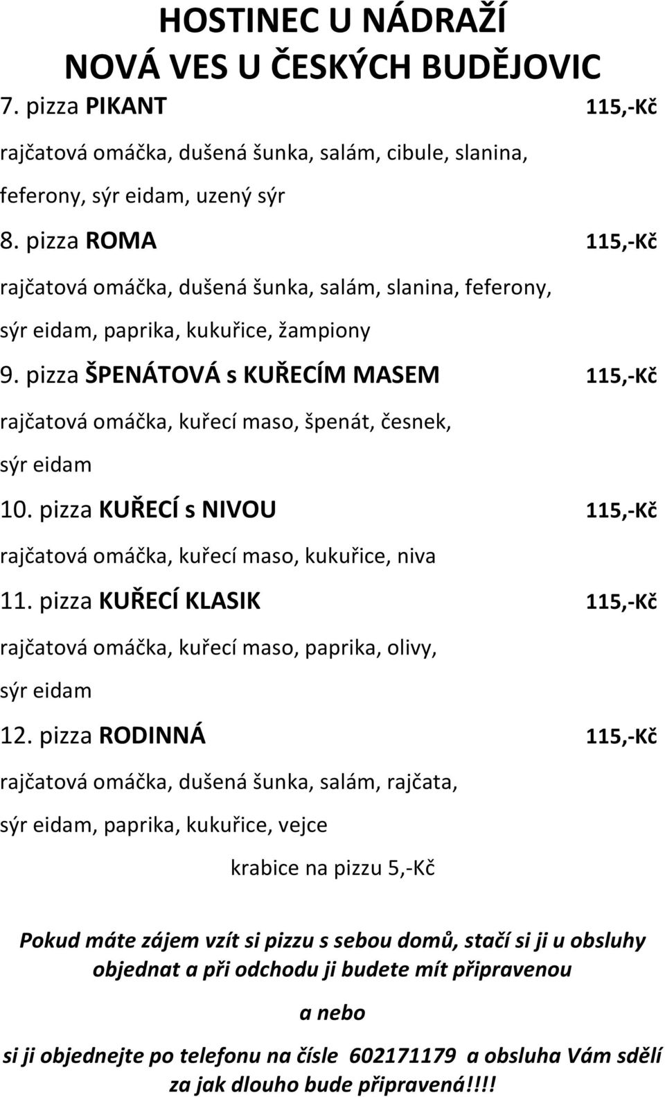 pizza ŠPENÁTOVÁ s KUŘECÍM MASEM 115,-Kč rajčatová omáčka, kuřecí maso, špenát, česnek, sýr eidam 10. pizza KUŘECÍ s NIVOU 115,-Kč rajčatová omáčka, kuřecí maso, kukuřice, niva 11.