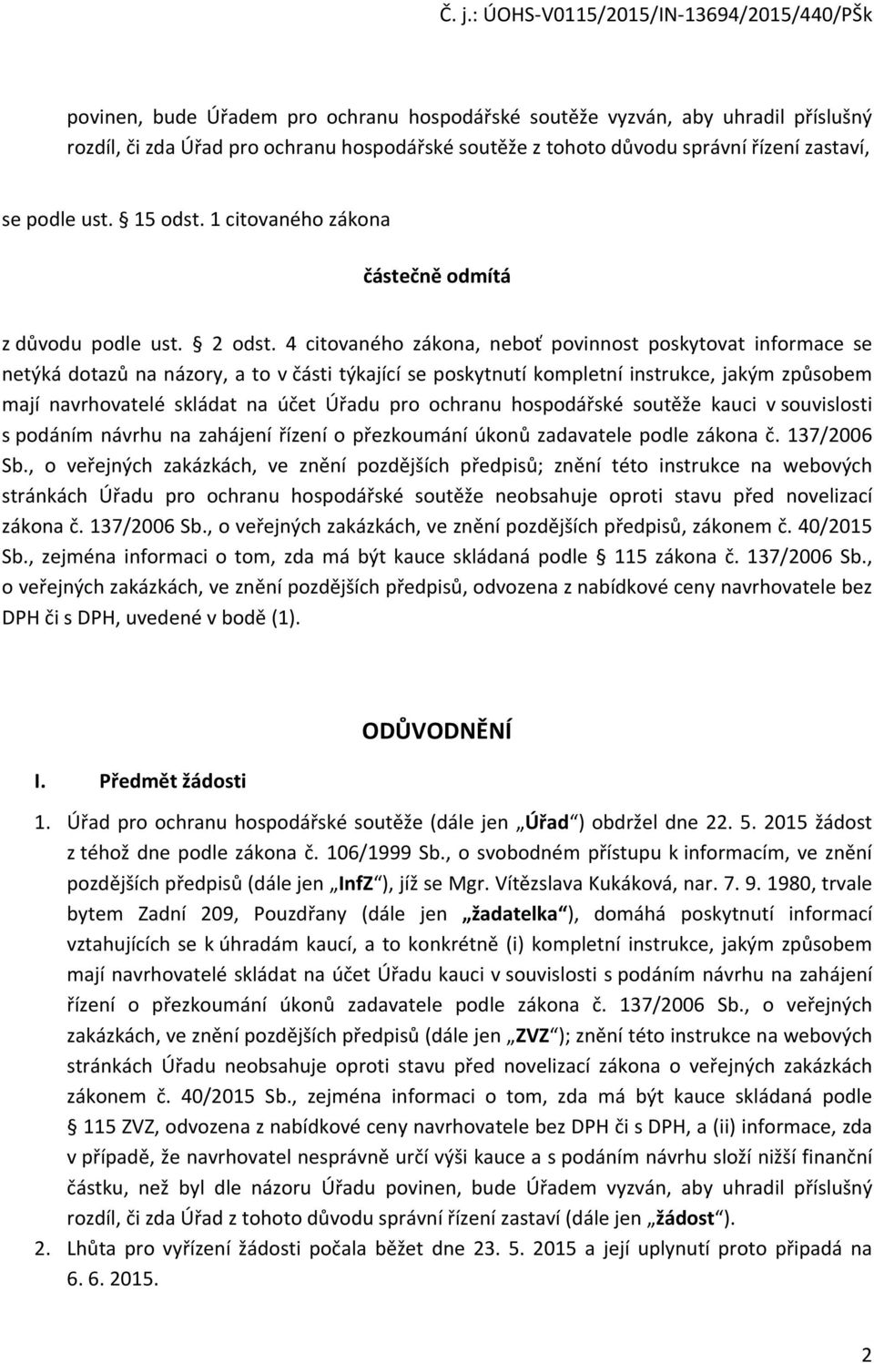 4 citovaného zákona, neboť povinnost poskytovat informace se netýká dotazů na názory, a to v části týkající se poskytnutí kompletní instrukce, jakým způsobem mají navrhovatelé skládat na účet Úřadu