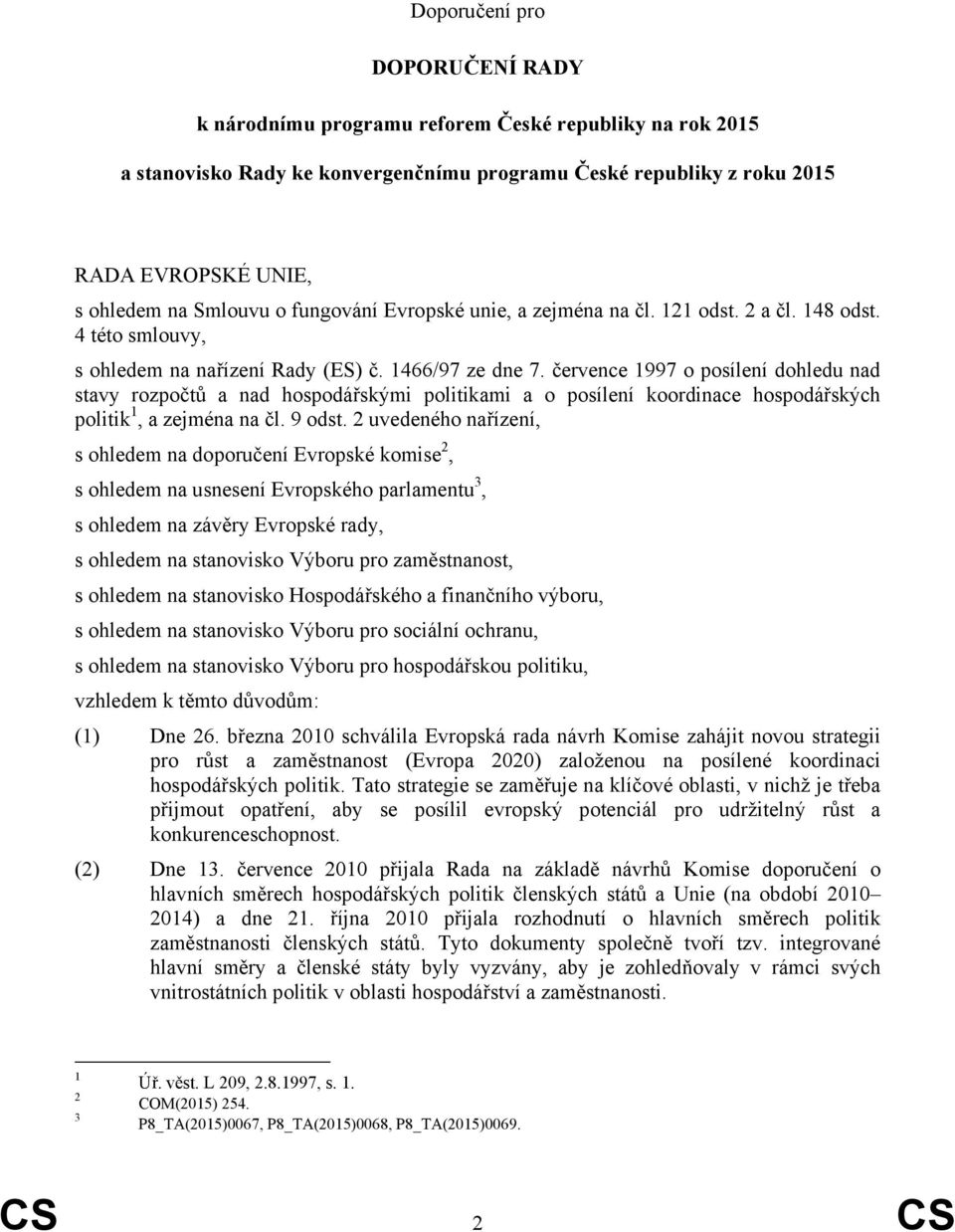 července 1997 o posílení dohledu nad stavy rozpočtů a nad hospodářskými politikami a o posílení koordinace hospodářských politik 1, a zejména na čl. 9 odst.