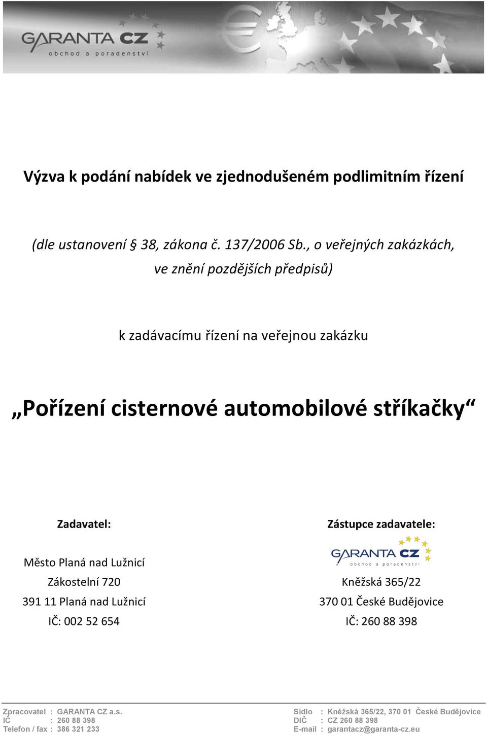 Zadavatel: Zástupce zadavatele: Město Planá nad Lužnicí Zákostelní 720 Kněžská 365/22 391 11 Planá nad Lužnicí 370 01 České Budějovice IČ: 002