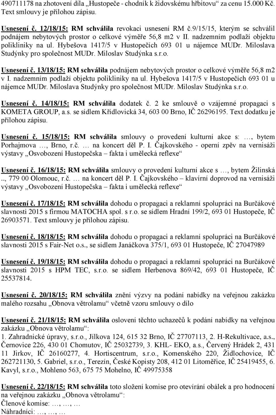 Miloslava Studýnky pro společnost MUDr. Miloslav Studýnka s.r.o. Usnesení č. 13/18/15: RM schválila podnájem nebytových prostor o celkové výměře 56,8 m2 v I.