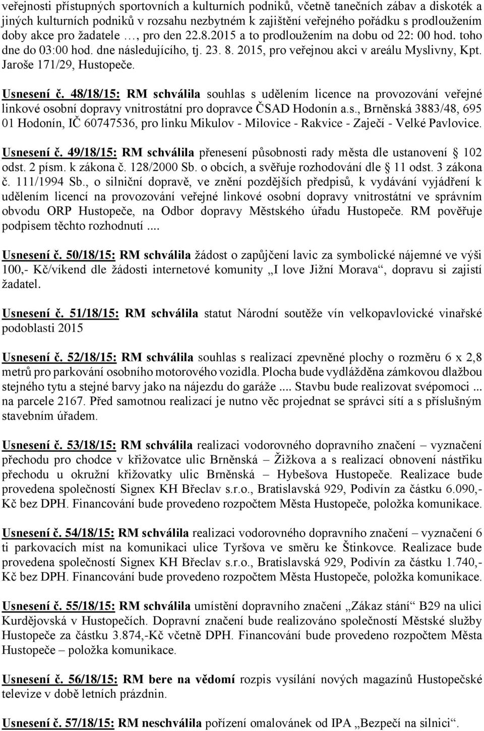 Usnesení č. 48/18/15: RM schválila souhlas s udělením licence na provozování veřejné linkové osobní dopravy vnitrostátní pro dopravce ČSAD Hodonín a.s., Brněnská 3883/48, 695 01 Hodonín, IČ 60747536, pro linku Mikulov - Milovice - Rakvice - Zaječí - Velké Pavlovice.