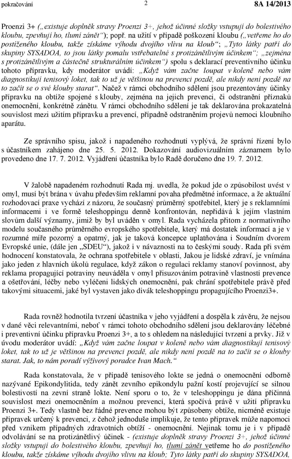 protizánětlivým účinkem ; zejména s protizánětlivým a částečně strukturálním účinkem ) spolu s deklarací preventivního účinku tohoto přípravku, kdy moderátor uvádí: Když vám začne loupat v koleně