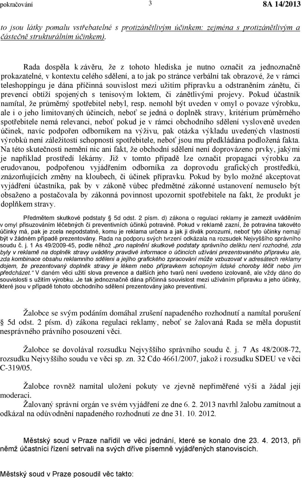 příčinná souvislost mezi užitím přípravku a odstraněním zánětu, či prevencí obtíží spojených s tenisovým loktem, či zánětlivými projevy. Pokud účastník namítal, že průměrný spotřebitel nebyl, resp.