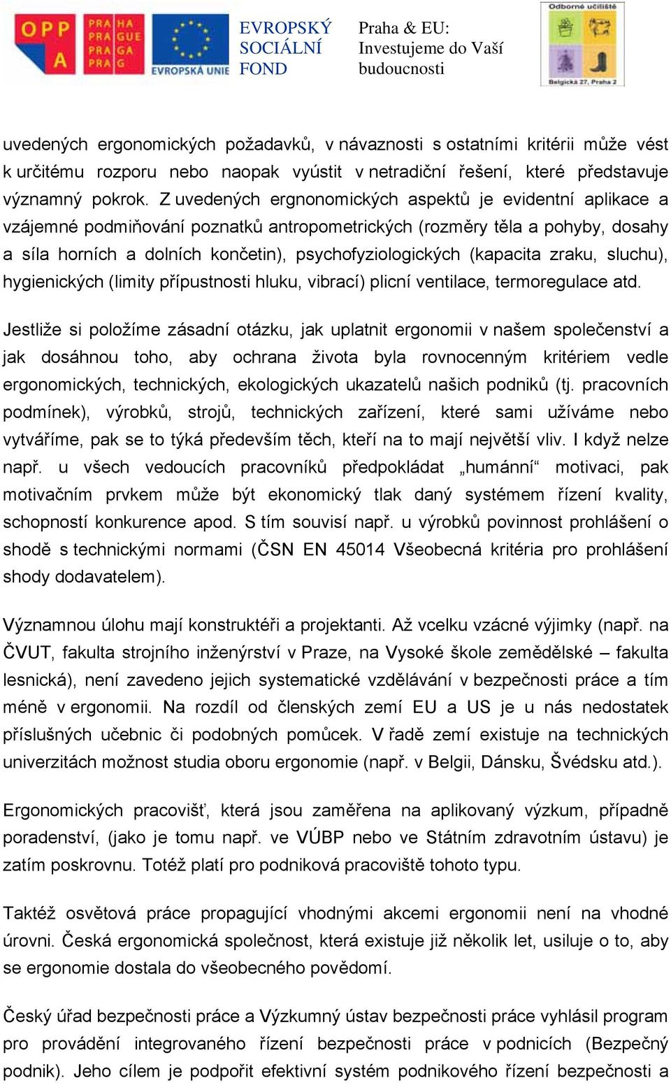 (kapacita zraku, sluchu), hygienických (limity přípustnosti hluku, vibrací) plicní ventilace, termoregulace atd.