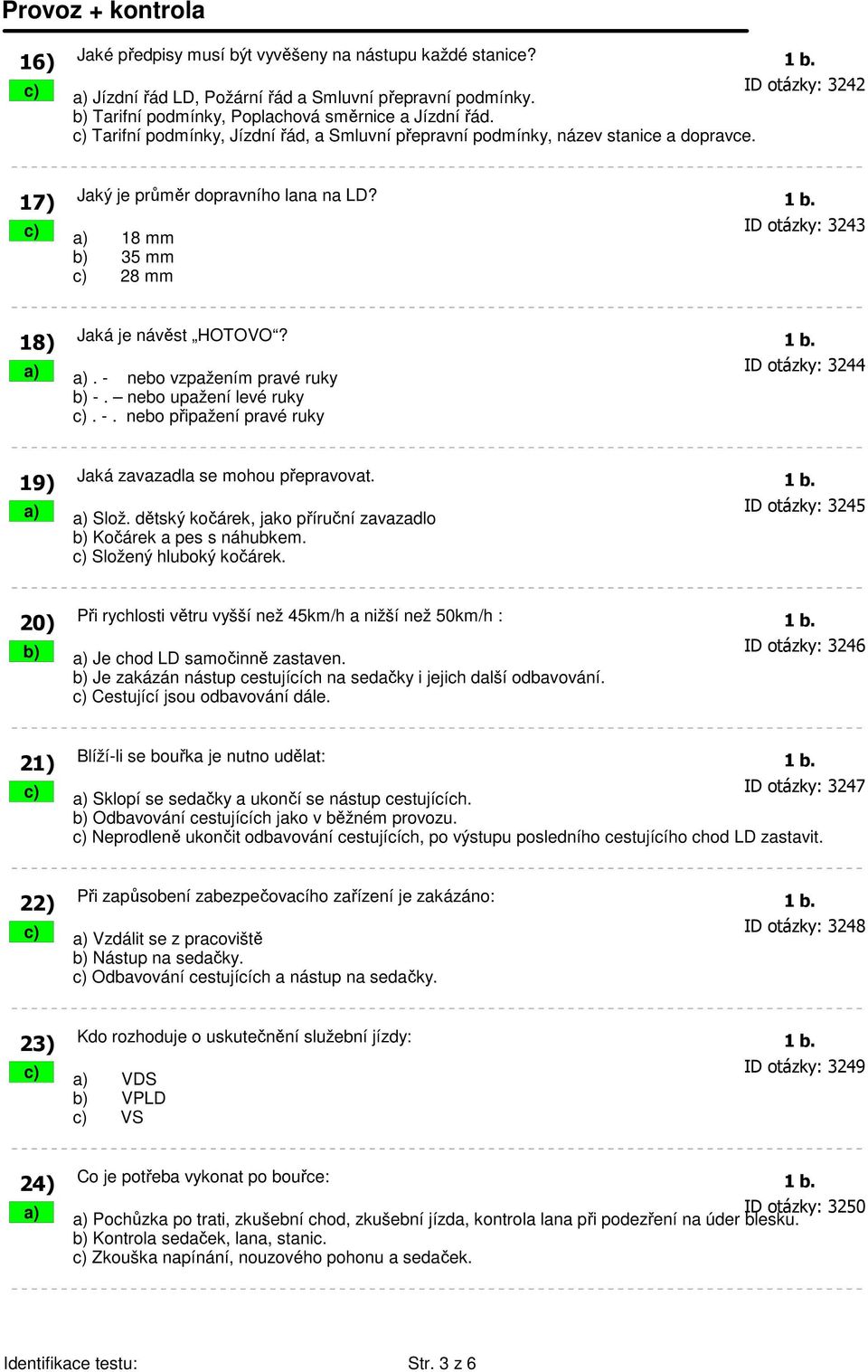 17) Jaký je průměr dopravního lana na LD? 1 b. c) a) 18 mm ID otázky: 3243 b) 35 mm c) 28 mm 18) Jaká je návěst HOTOVO? 1 b. a) ID otázky: 3244 a). - nebo vzpažením pravé ruky b) -.