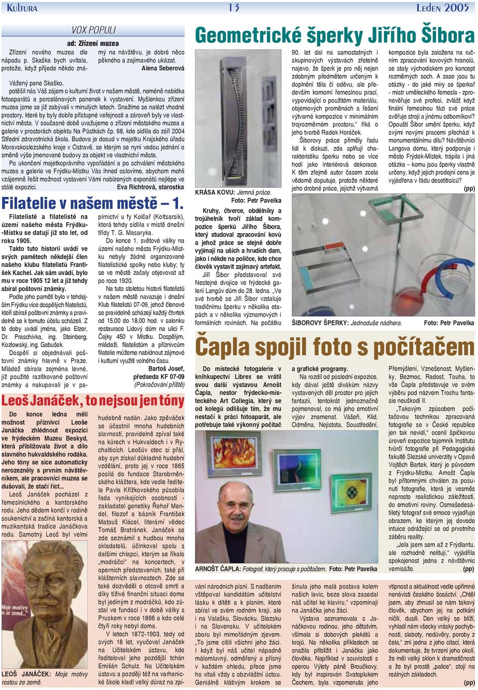 Myšlenkou zřízení muzea jsme se již zabývali v minulých letech. Snažíme se nalézt vhodné prostory, které by byly dobře přístupné veřejnosti a zároveň byly ve vlastnictví města.