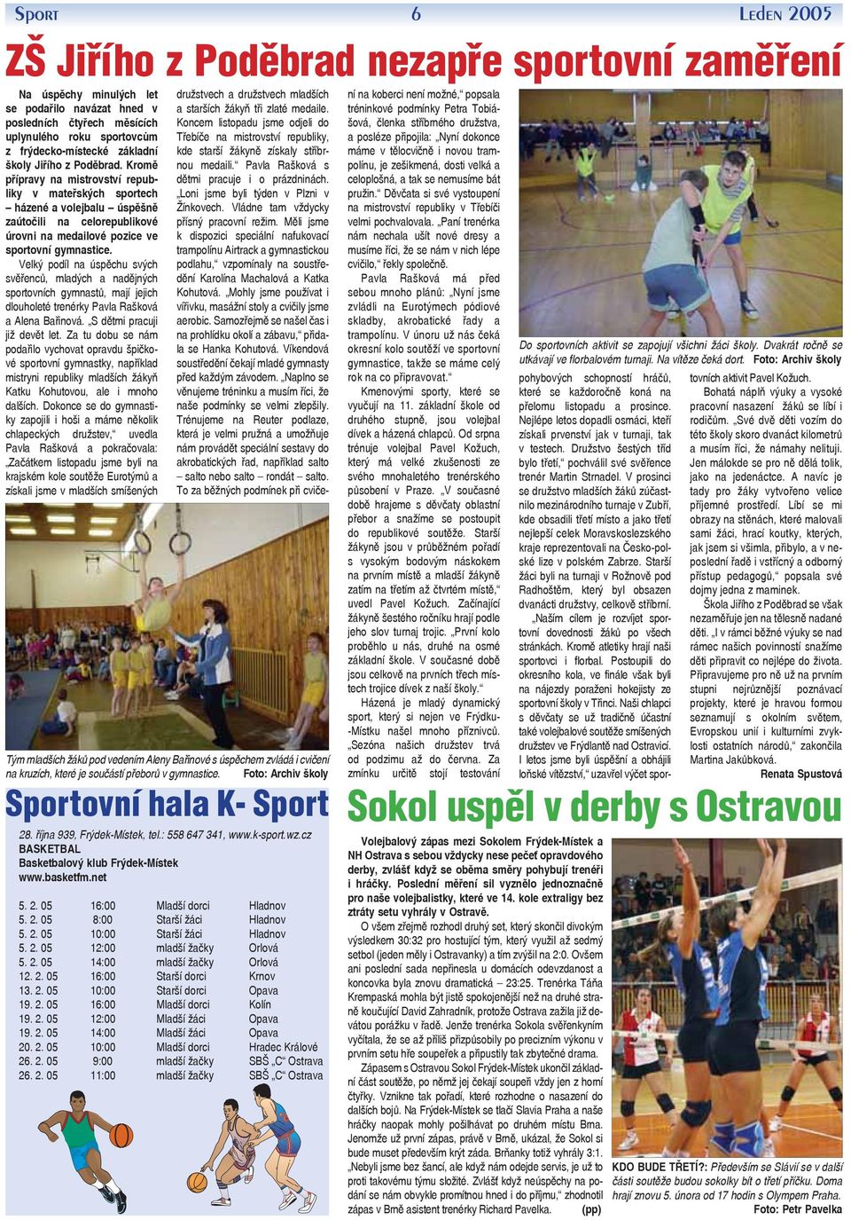 Kromě přípravy na mistrovství republiky v mateřských sportech házené a volejbalu úspěšně zaútočili na celorepublikové úrovni na medailové pozice ve sportovní gymnastice.