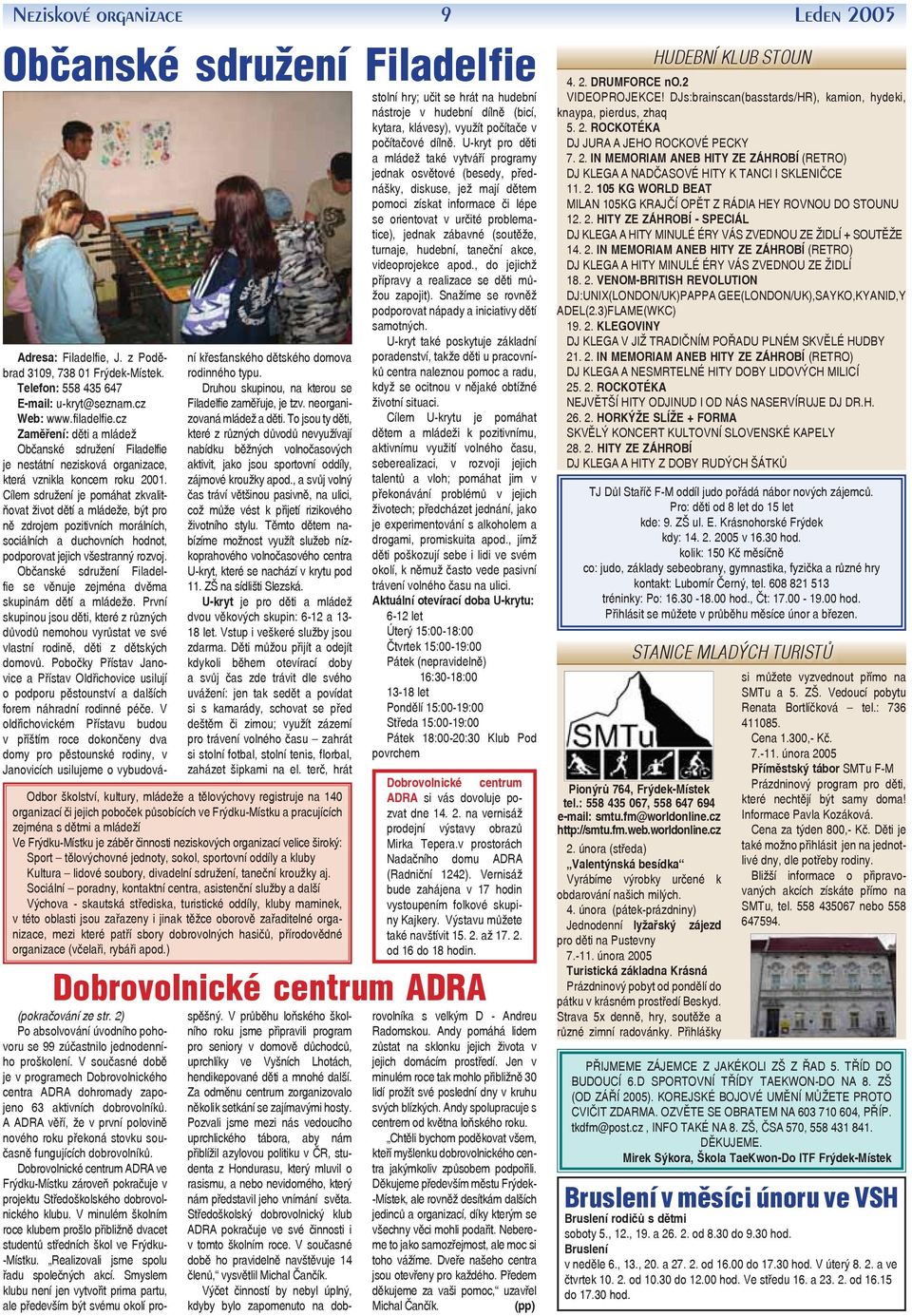 Cílem sdružení je pomáhat zkvalitňovat život dětí a mládeže, být pro ně zdrojem pozitivních morálních, sociálních a duchovních hodnot, podporovat jejich všestranný rozvoj.