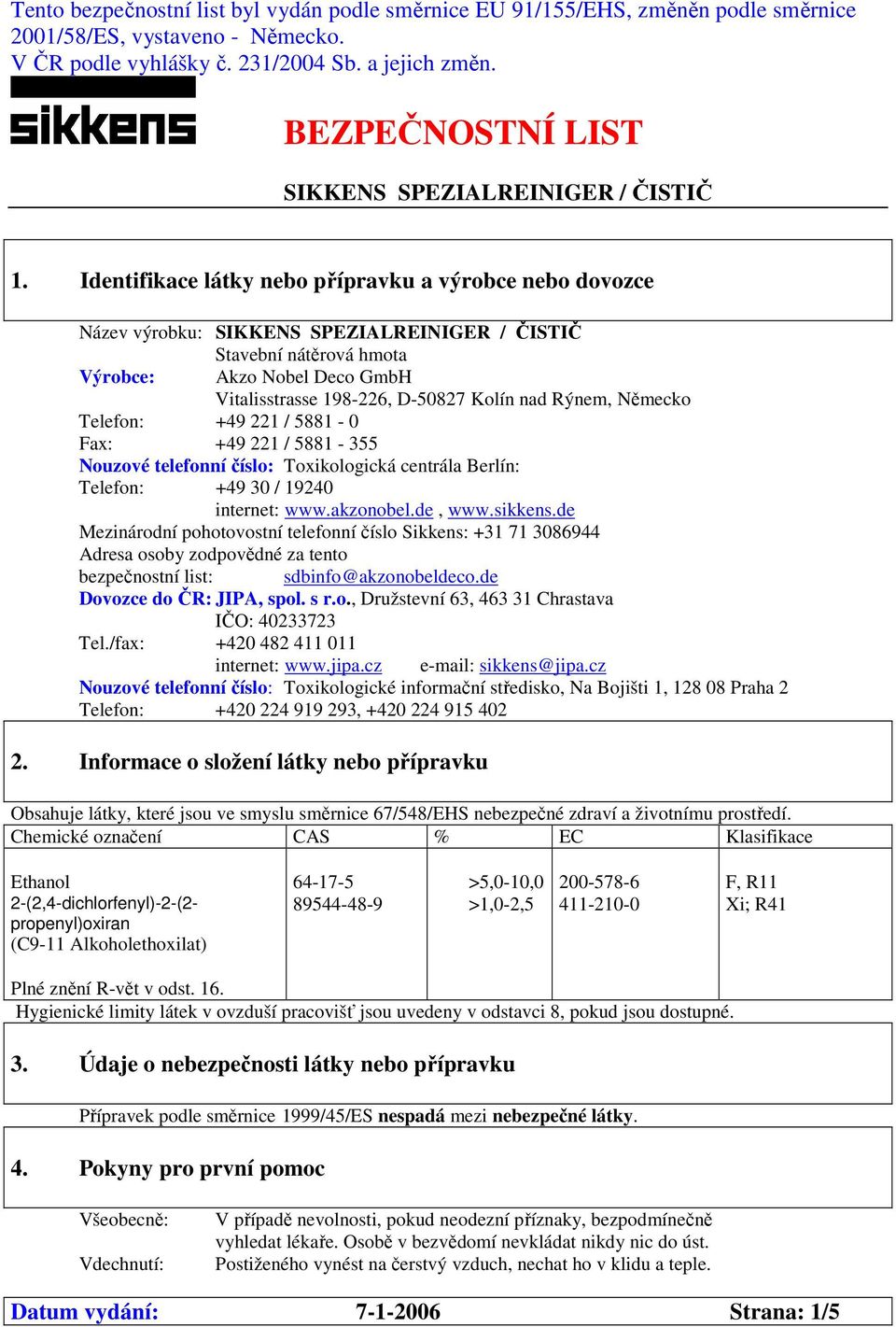 Identifikace látky nebo přípravku a výrobce nebo dovozce Název výrobku: SIKKENS SPEZIALREINIGER / ČISTIČ Stavební nátěrová hmota Výrobce: Akzo Nobel Deco GmbH Vitalisstrasse 198-226, D-50827 Kolín