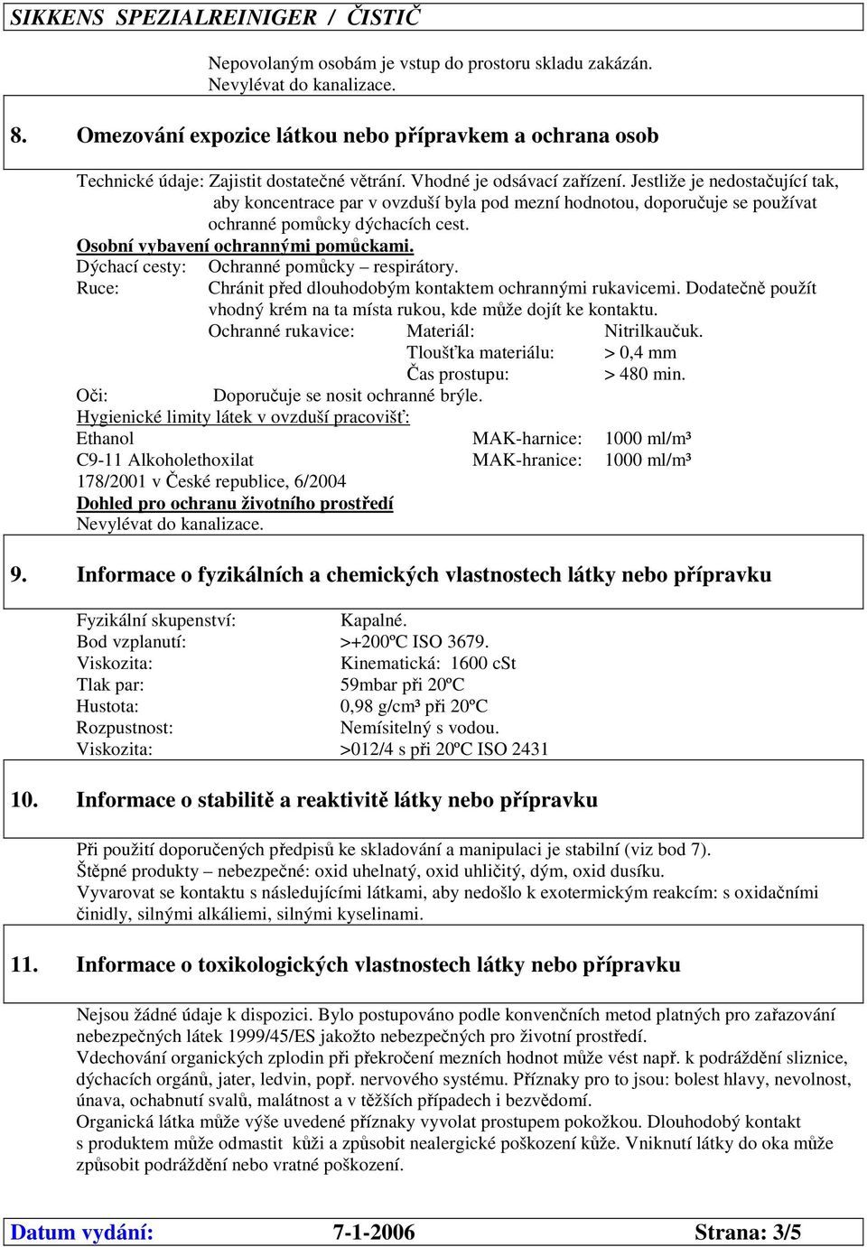 Osobní vybavení ochrannými pomůckami. Dýchací cesty: Ruce: Ochranné pomůcky respirátory. Chránit před dlouhodobým kontaktem ochrannými rukavicemi.