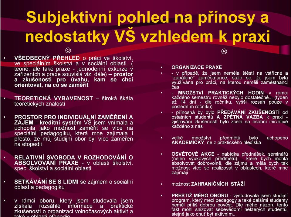 dále) prostor a zkušenosti pro úvahu, kam se chci orientovat, na co se zaměřit TEORETICKÁ VYBAVENOST široká škála teoretických znalostí PROSTOR PRO INDIVIDUÁLNÍ ZAMĚŘENÍ A ZÁJEM - kreditní systém VŠ