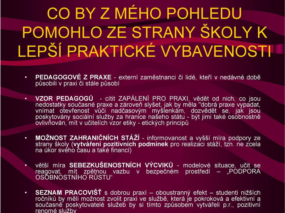 , pozitivní renomé služby CO BY Z MÉHO POHLEDU POMOHLO ZE STRANY ŠKOLY K LEPŠÍ PRAKTICKÉ VYBAVENOSTI PEDAGOGOVÉ Z PRAXE - externí zaměstnanci či lidé, kteří v nedávné době působili v praxi či stále