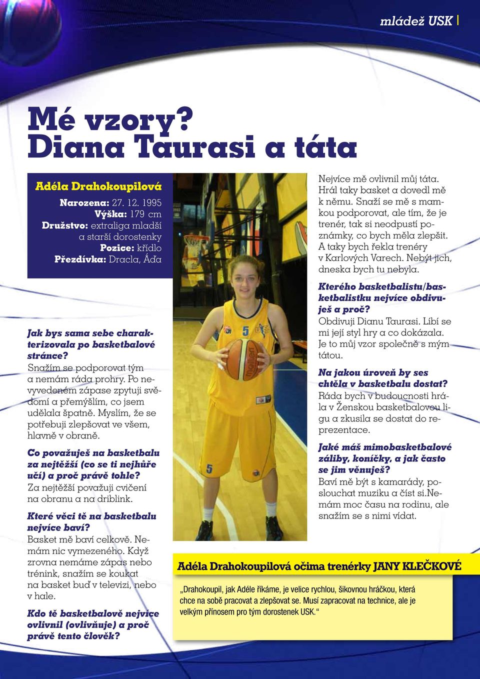 Snažím se podporovat tým a nemám ráda prohry. Po nevyvedeném zápase zpytuji svědomí a přemýšlím, co jsem udělala špatně. Myslím, že se potřebuji zlepšovat ve všem, hlavně v obraně.