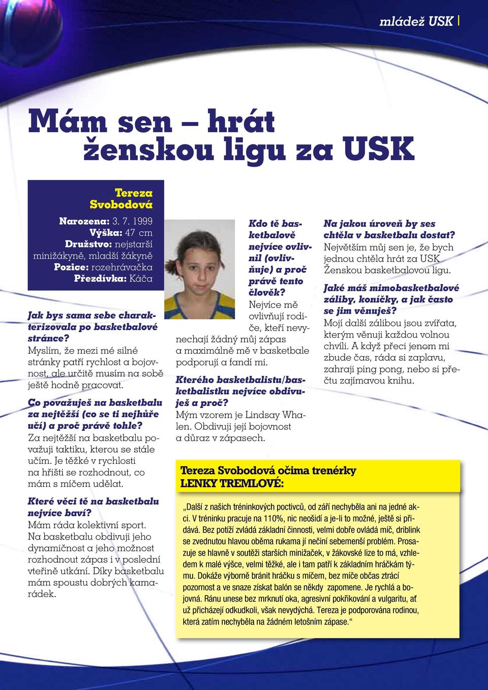 Myslím, že mezi mé silné stránky patří rychlost a bojovnost, ale určitě musím na sobě ještě hodně pracovat. Co považuješ na basketbalu za nejtěžší (co se ti nejhůře učí) a proč právě tohle?