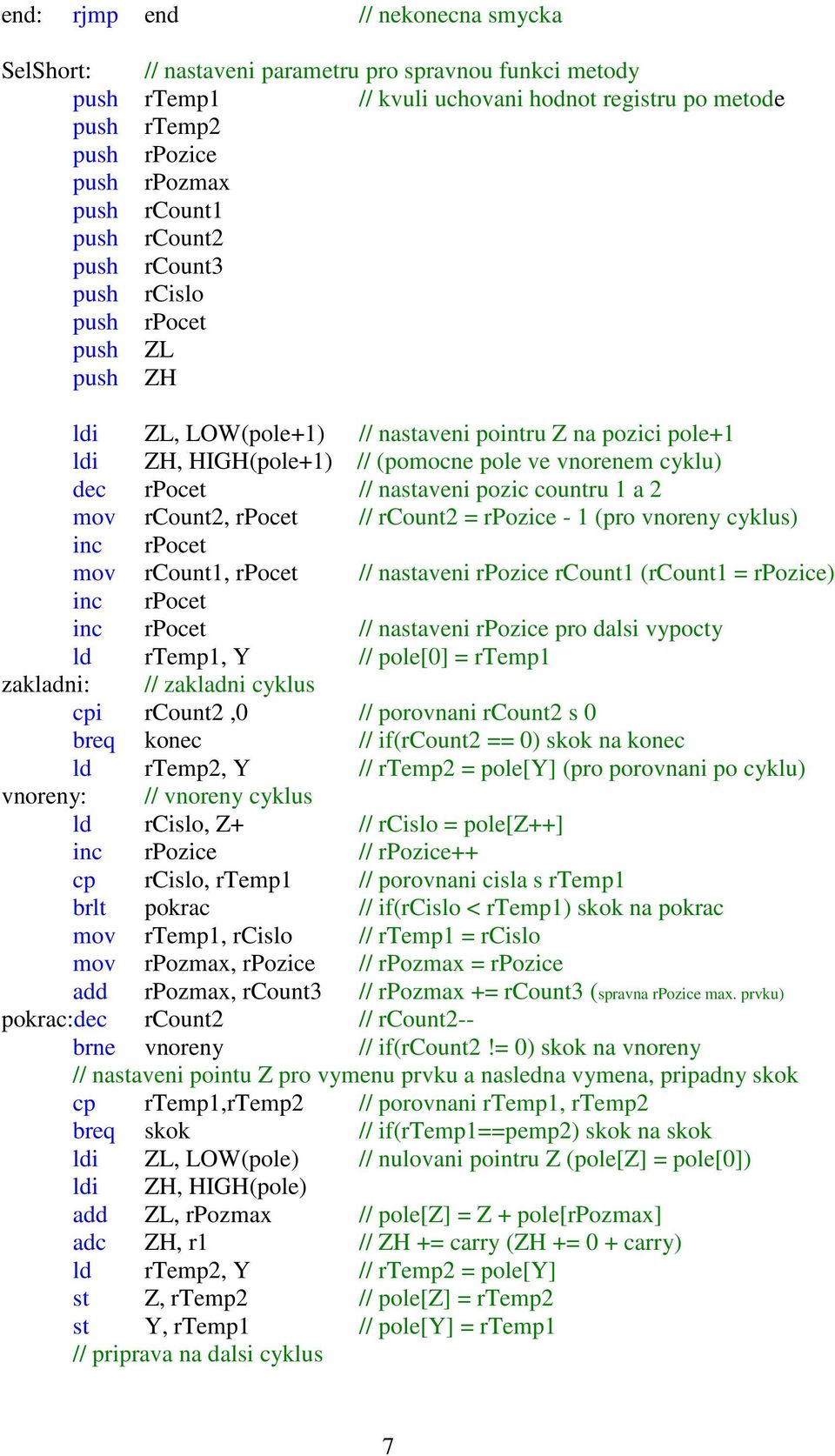 rpocet // nastaveni pozic countru 1 a 2 mov rcount2, rpocet // rcount2 = rpozice - 1 (pro vnoreny cyklus) inc rpocet mov rcount1, rpocet // nastaveni rpozice rcount1 (rcount1 = rpozice) inc rpocet