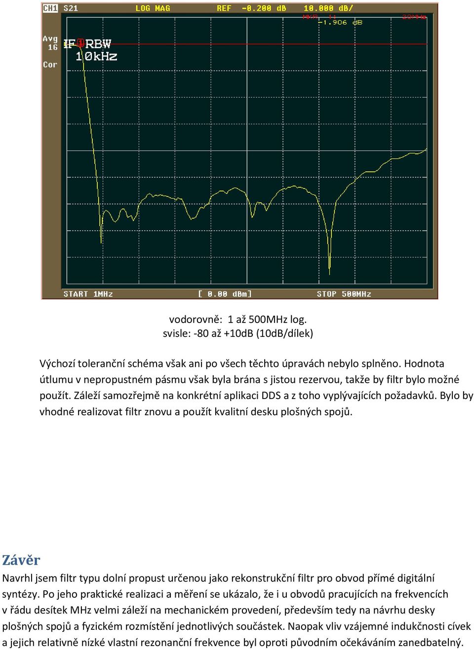 Bylo by vhodné realizovat filtr znovu a použít kvalitní desku plošných spojů. Závěr Navrhl jsem filtr typu dolní propust určenou jako rekonstrukční filtr pro obvod přímé digitální syntézy.
