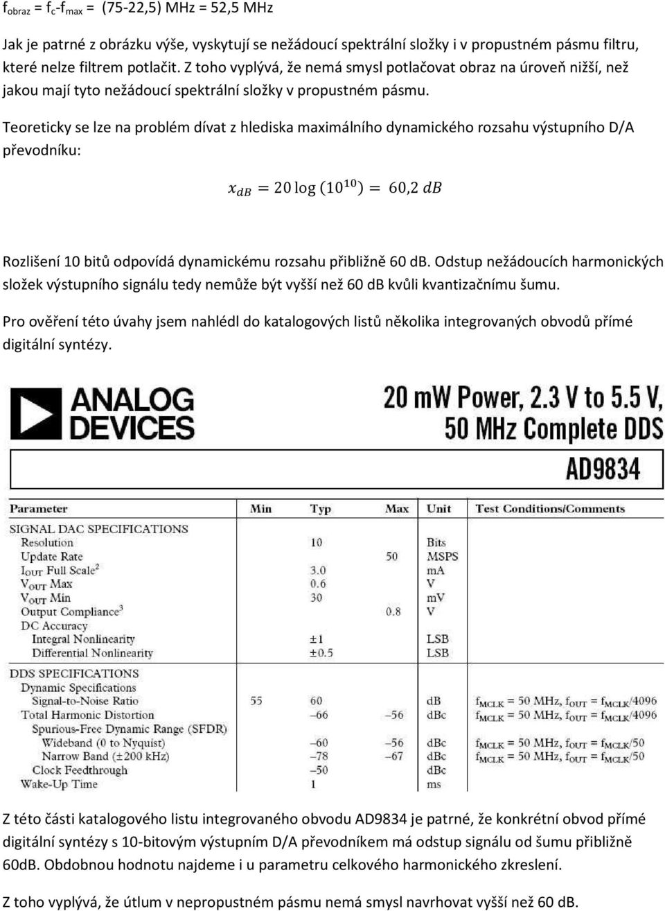 Teoreticky se lze na problém dívat z hlediska maximálního dynamického rozsahu výstupního D/A převodníku: =20log 10 = 60,2 Rozlišení 10 bitů odpovídá dynamickému rozsahu přibližně 60 db.