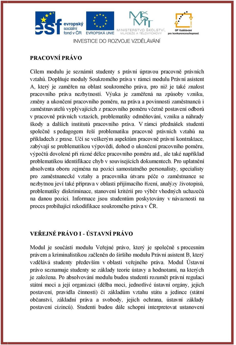 Výuka je zaměřená na způsoby vzniku, změny a ukončení pracovního poměru, na práva a povinnosti zaměstnanců i zaměstnavatelů vyplývajících z pracovního poměru včetně postavení odborů v pracovně