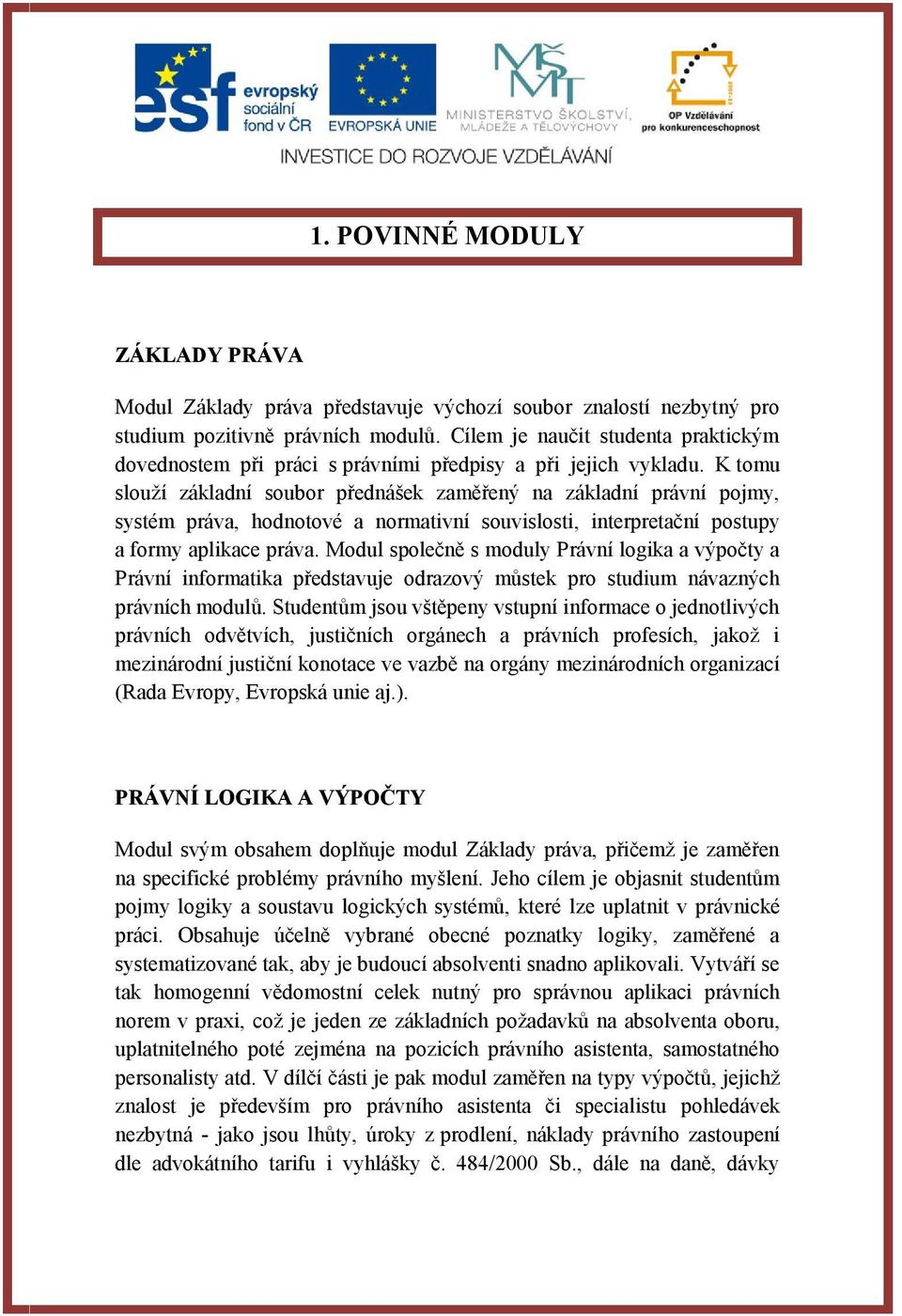 K tomu slouží základní soubor přednášek zaměřený na základní právní pojmy, systém práva, hodnotové a normativní souvislosti, interpretační postupy a formy aplikace práva.