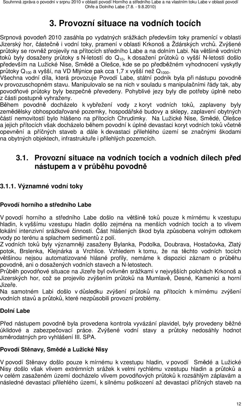 Na většině vodních toků byly dosaženy průtoky s N-letostí do Q 10, k dosažení průtoků o vyšší N-letosti došlo především na Lužické Nise, Smědé a Olešce, kde se po předběžném vyhodnocení vyskytly