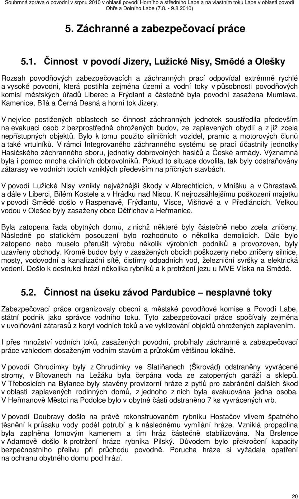 působnosti povodňových komisí městských úřadů Liberec a Frýdlant a částečně byla povodní zasažena Mumlava, Kamenice, Bílá a Černá Desná a horní tok Jizery.