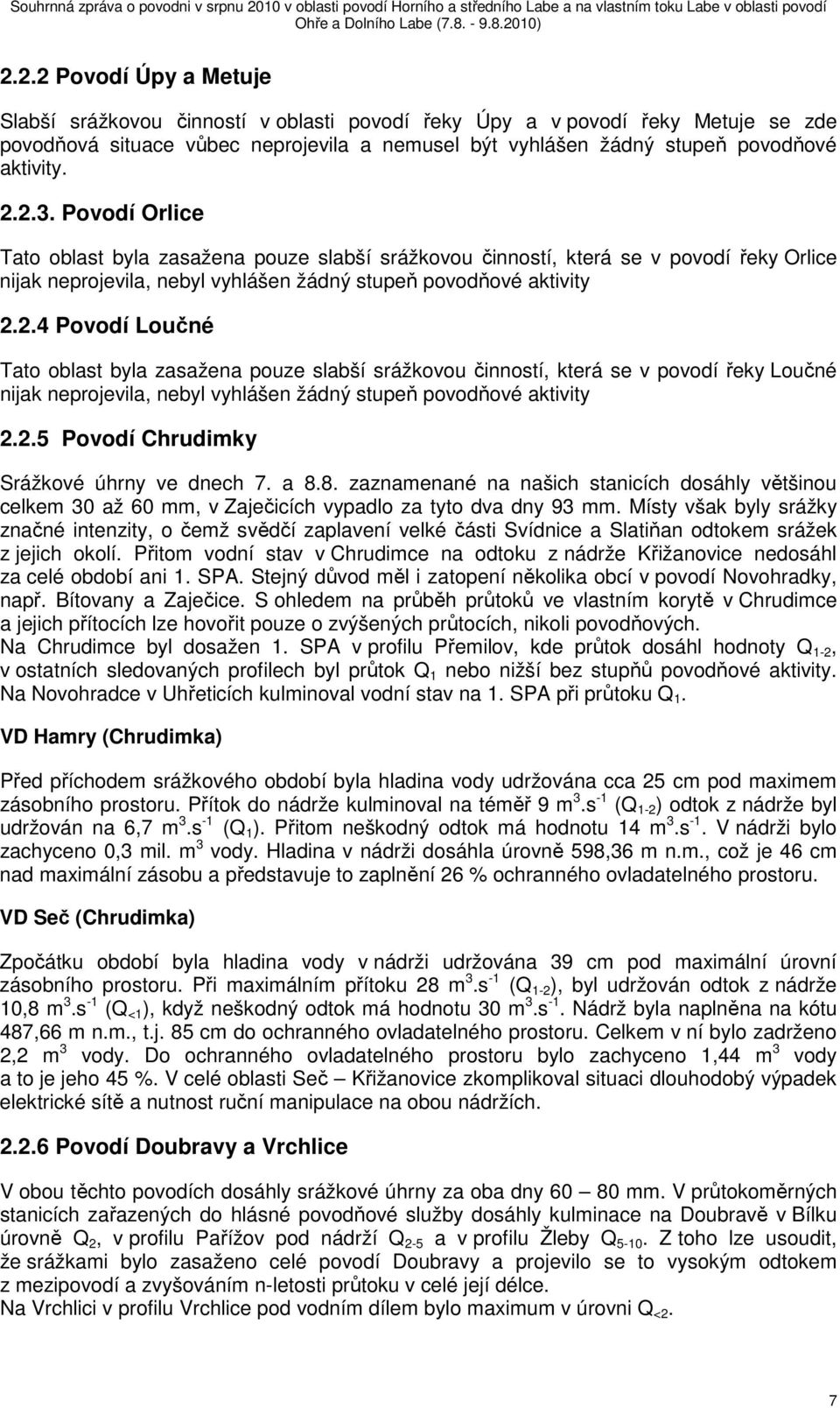 2.5 Povodí Chrudimky Srážkové úhrny ve dnech 7. a 8.8. zaznamenané na našich stanicích dosáhly většinou celkem 30 až 60 mm, v Zaječicích vypadlo za tyto dva dny 93 mm.