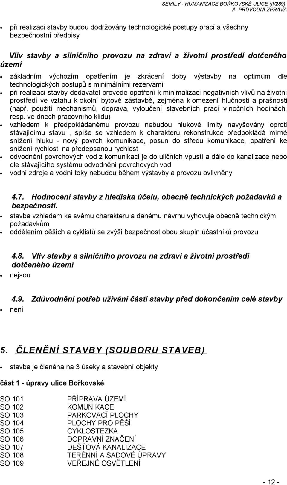 prostředí ve vztahu k okolní bytové zástavbě, zejména k omezení hlučnosti a prašnosti (např. použití mechanismů, doprava, vyloučení stavebních prací v nočních hodinách, resp.