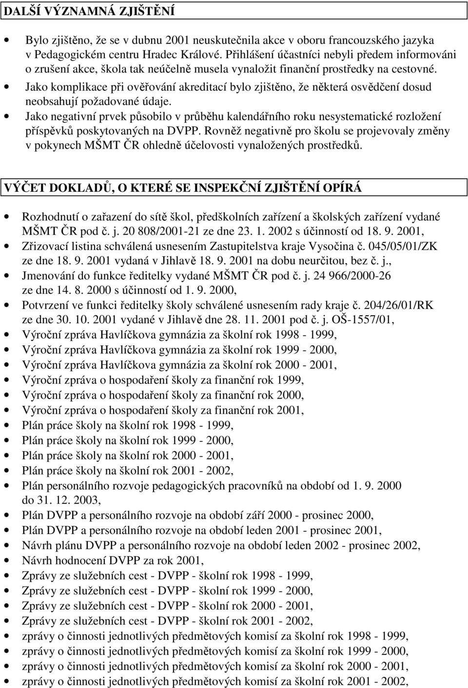 Jako komplikace při ověřování akreditací bylo zjištěno, že některá osvědčení dosud neobsahují požadované údaje.