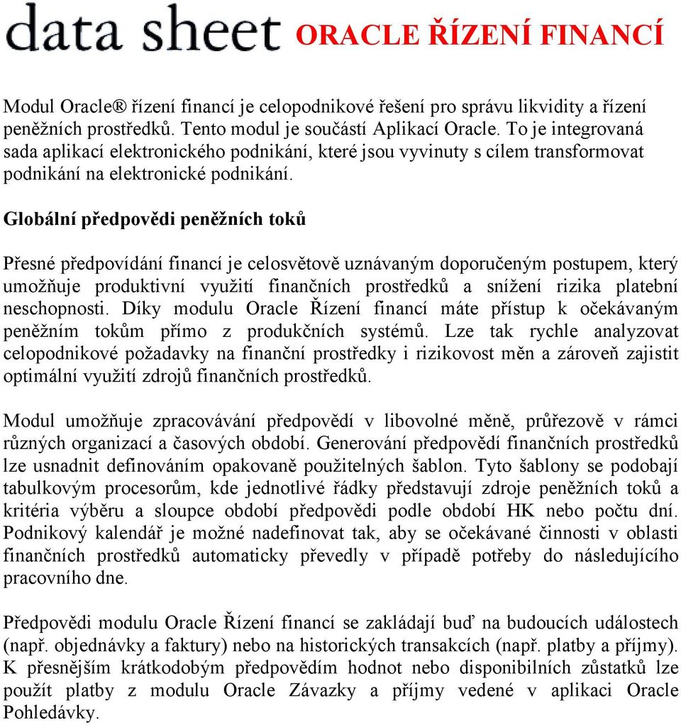 Globální předpovědi peněžních toků Přesné předpovídání financí je celosvětově uznávaným doporučeným postupem, který umožňuje produktivní využití finančních prostředků a snížení rizika platební