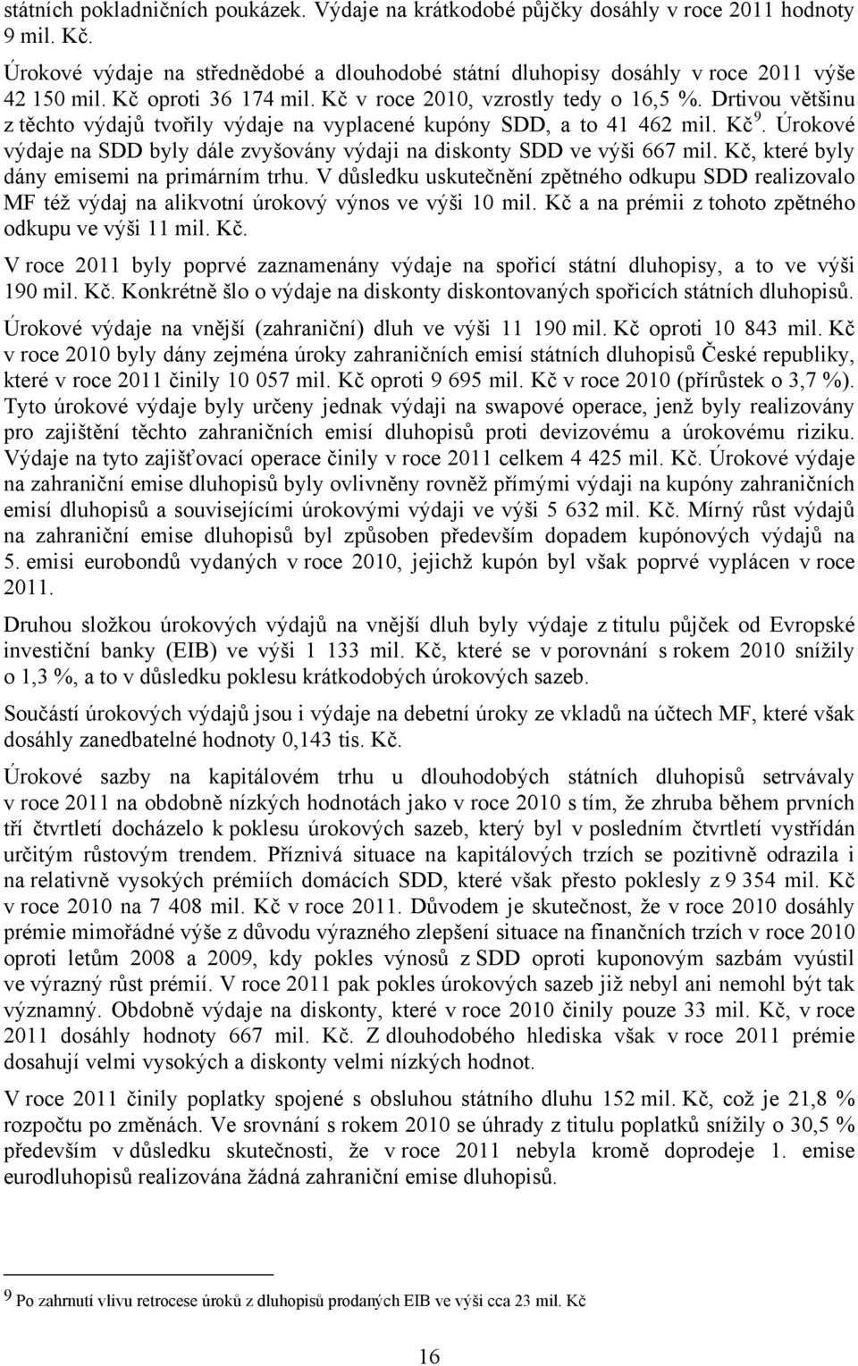 Úrokové výdaje na SDD byly dále zvyšovány výdaji na diskonty SDD ve výši 667 mil. Kč, které byly dány emisemi na primárním trhu.