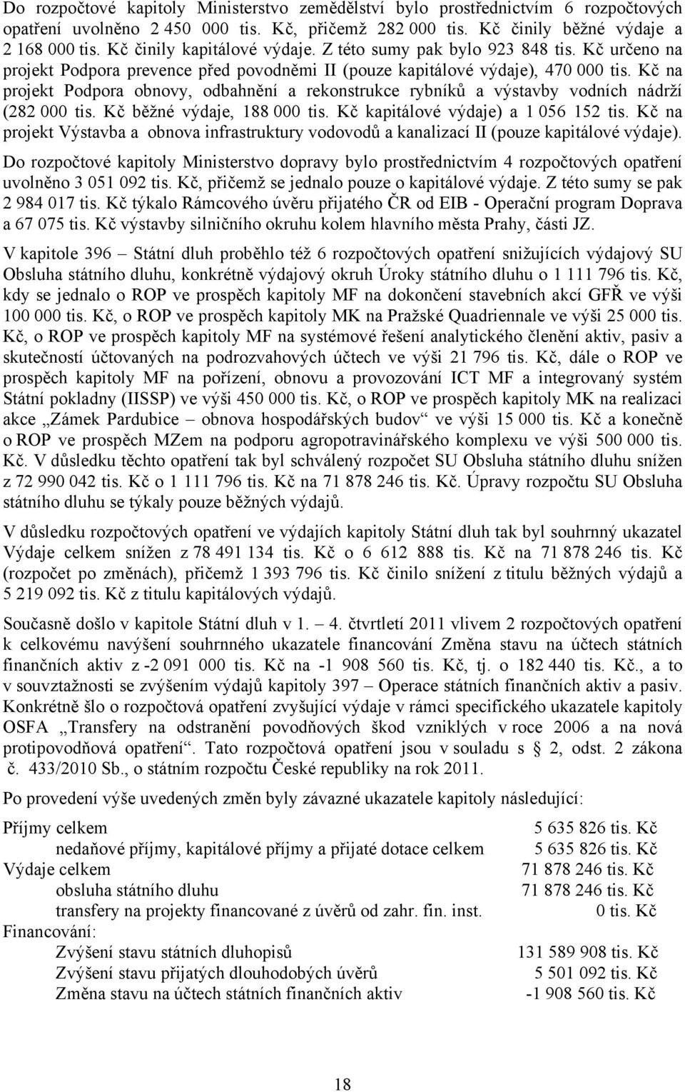 Kč na projekt Podpora obnovy, odbahnění a rekonstrukce rybníků a výstavby vodních nádrží (282 000 tis. Kč běžné výdaje, 188 000 tis. Kč kapitálové výdaje) a 1 056 152 tis.