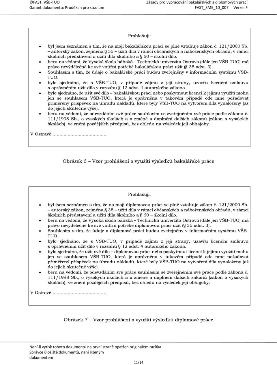 užít ( 35 odst 3) Souhlasím s tím, že údaje o bakalářské práci budou zveřejněny v informačním systému VŠB- TUO bylo sjednáno, že s VŠB-TUO, v případě zájmu z její strany, uzavřu licenční smlouvu s