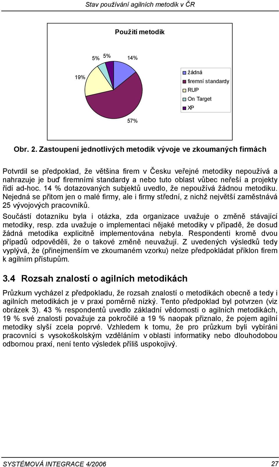 vůbec neřeší a projekty řídí ad-hoc. 14 % dotazovaných subjektů uvedlo, že nepoužívá žádnou metodiku.