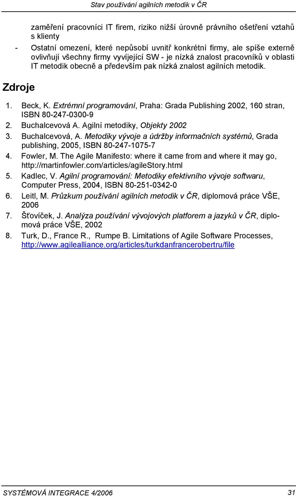 Extrémní programování, Praha: Grada Publishing 2002, 160 stran, ISBN 80-247-0300-9 2. Buchalcevová A. Agilní metodiky, Objekty 2002 3. Buchalcevová, A.