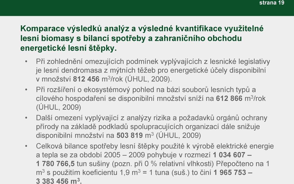 Při rozšíření o ekosystémový pohled na bázi souborů lesních typů a cílového hospodaření se disponibilní množství sníží na 612 866 m 3 /rok (ÚHUL, 2009) Další omezení vyplývající z analýzy rizika a