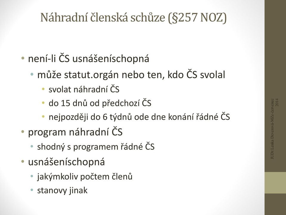 orgán nebo ten, kdo ČS svolal svolat náhradní ČS do 15 dnů od předchozí ČS