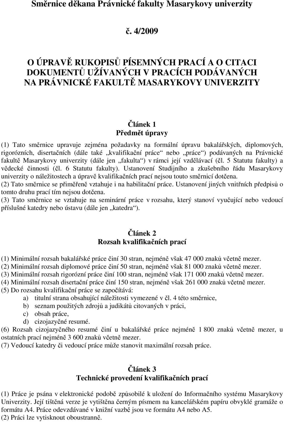 požadavky na formální úpravu bakalářských, diplomových, rigorózních, disertačních (dále také kvalifikační práce nebo práce ) podávaných na Právnické fakultě Masarykovy univerzity (dále jen fakulta )