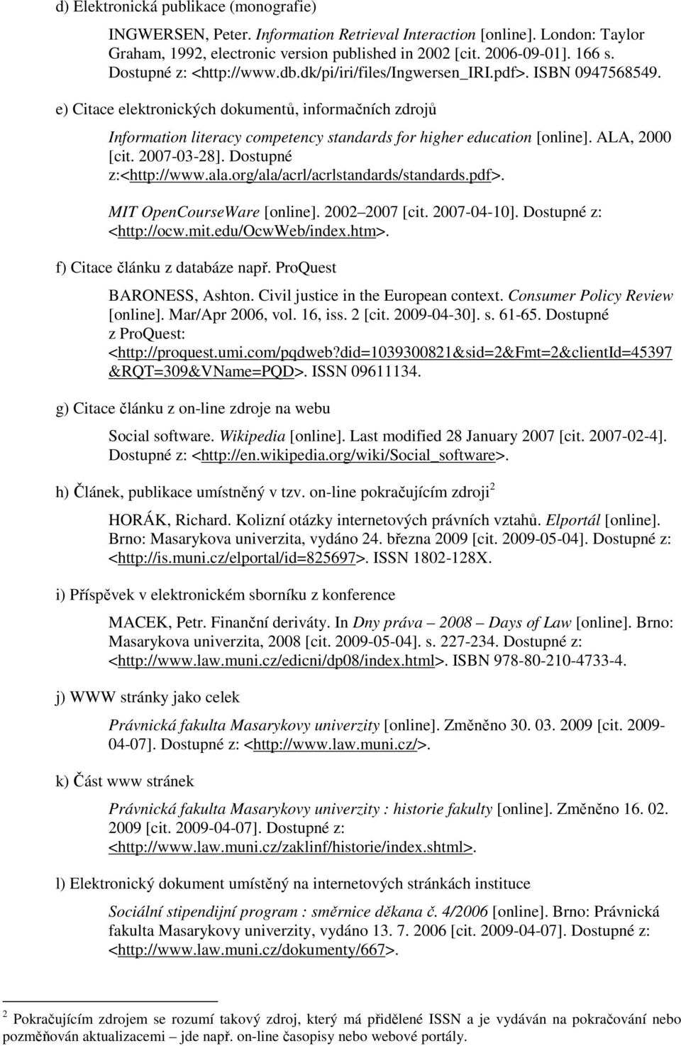 e) Citace elektronických dokumentů, informačních zdrojů Information literacy competency standards for higher education [online]. ALA, 2000 [cit. 2007-03-28]. Dostupné z:<http://www.ala.