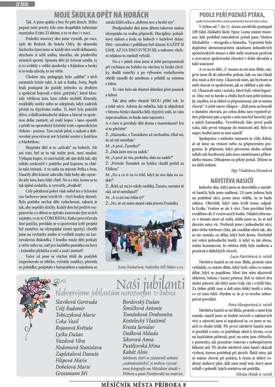 Spousta dětí již yžovat uměa, ty si to svištěy z veiké sjezdovky s Kájinkou a hezky si to teda užívay, to mi věřte. Úkoem nás, pedagogů, byo uděat z těch ostatních yžaře také.