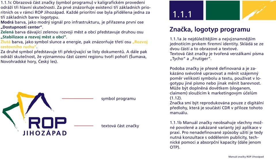 Zelená barva dávající zelenou rozvoji měst a obcí představuje druhou osu Stabilizace a rozvoj měst a obcí. Žlutá barva, jako symbol slunce a energie, pak znázorňuje třetí osu Rozvoj cestovního ruchu.