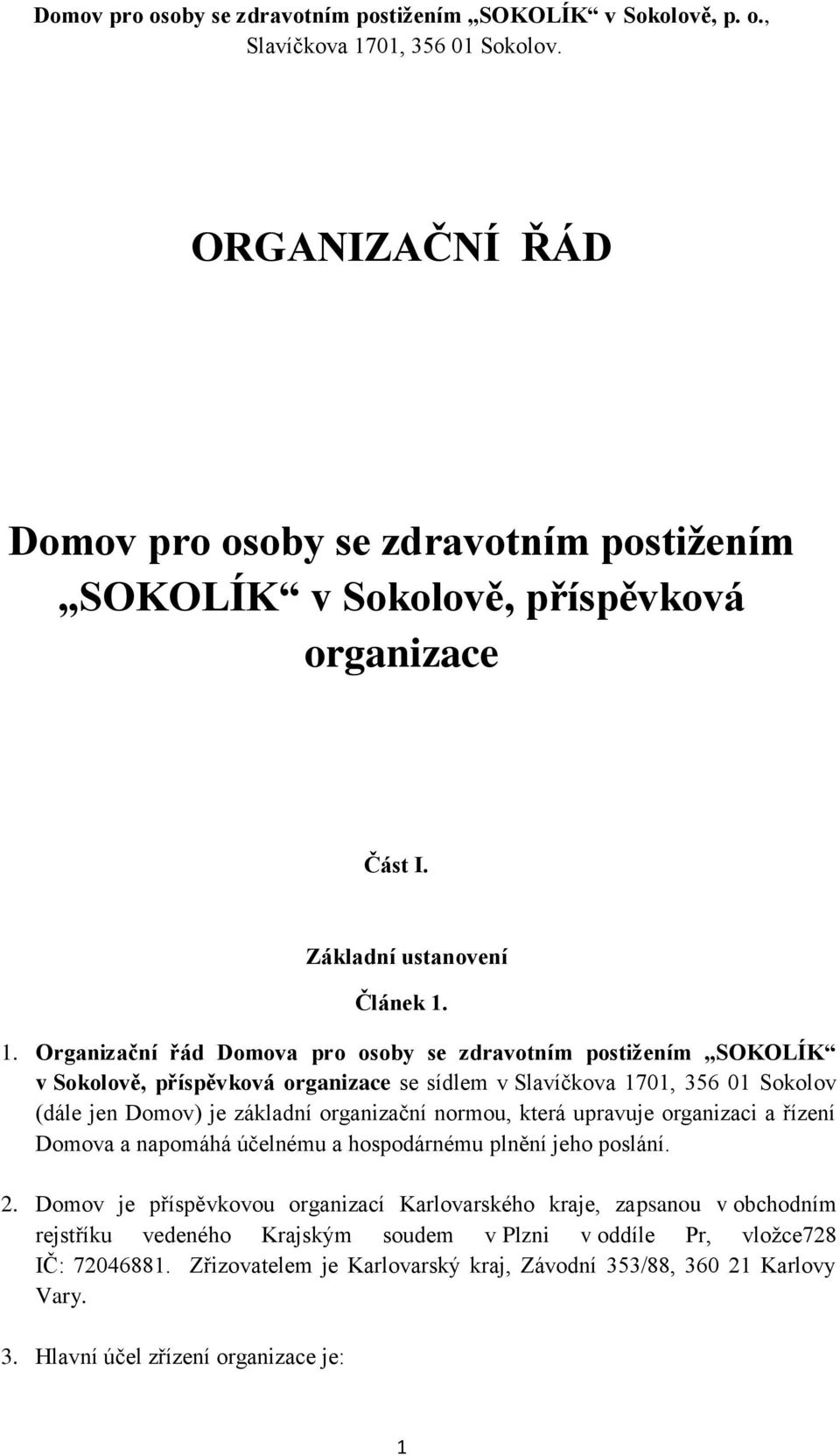 základní organizační normou, která upravuje organizaci a řízení Domova a napomáhá účelnému a hospodárnému plnění jeho poslání. 2.